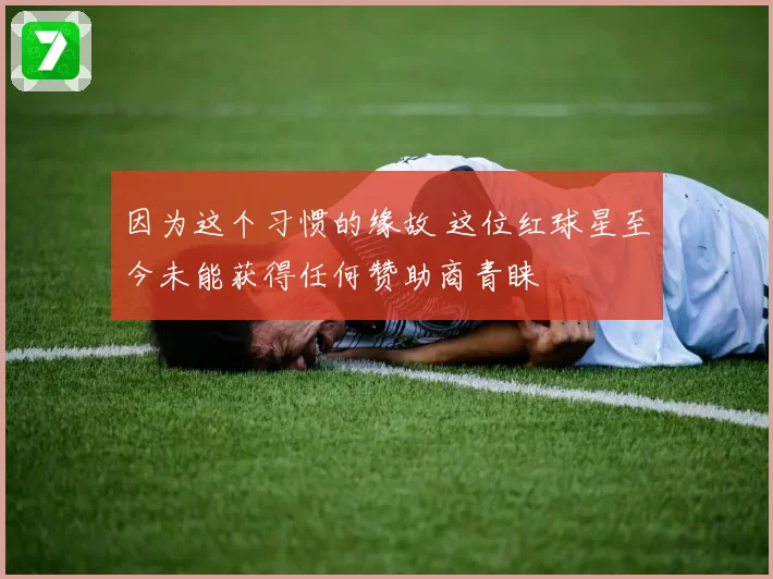 因为这个习惯的缘故 这位红球星至今未能获得任何赞助商青睐