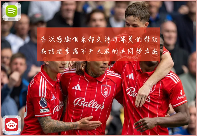 齐沃感谢俱乐部支持与球员们帮助我的进步离不开大家的共同努力成长观察